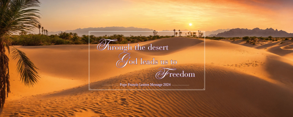 Popes Lenten Message 2024 "Through the desert God leads us to Freedom"